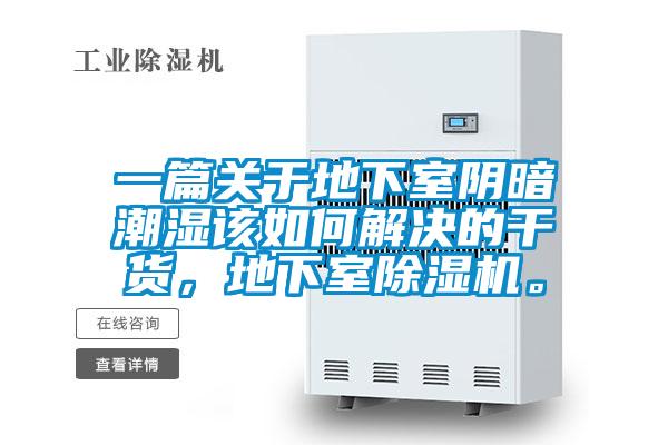 一篇关于地下室阴暗潮湿该如何解决的干货，地下室除湿机。
