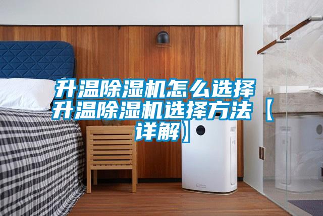 升温除湿机怎么选择 升温除湿机选择方法【详解】