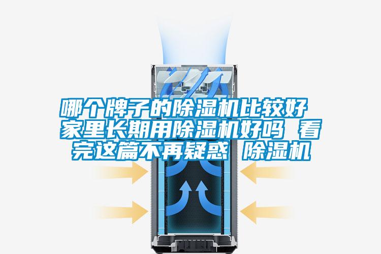 哪个牌子的除湿机比较好 家里长期用除湿机好吗 看完这篇不再疑惑 除湿机