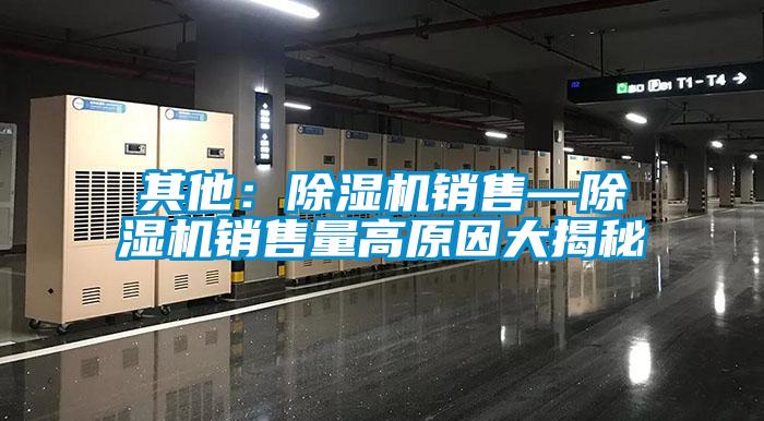 其他：除湿机销售—除湿机销售量高原因大揭秘