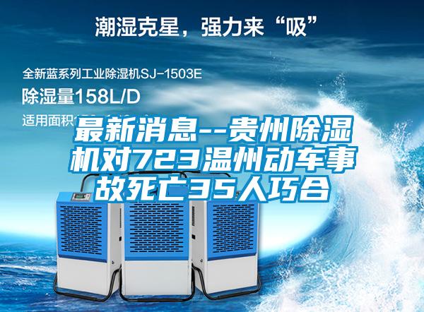 最新消息--贵州除湿机对723温州动车事故死亡35人巧合