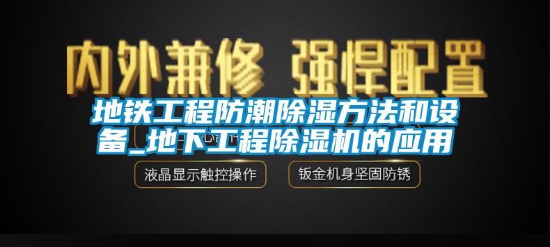 地铁工程防潮除湿方法和设备_地下工程除湿机的应用