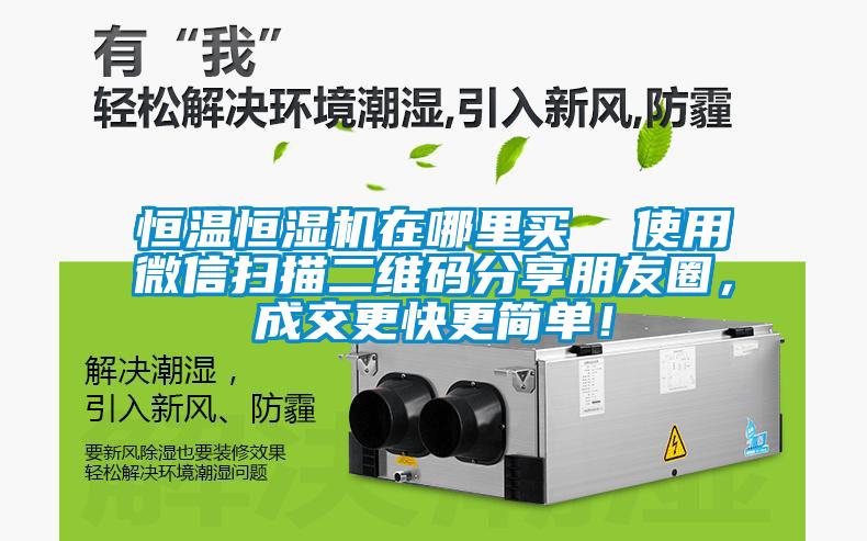 恒温恒湿机在哪里买  使用微信扫描二维码分享朋友圈，成交更快更简单！