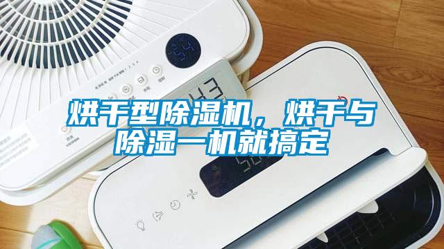 烘干型除湿机，烘干与除湿一机就搞定