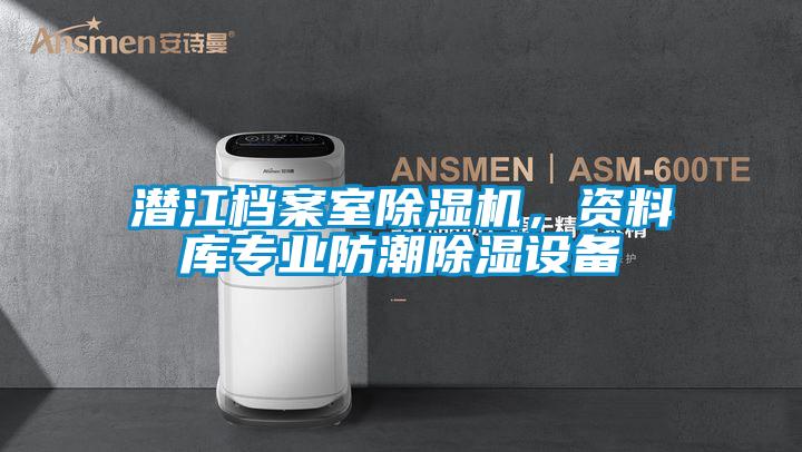 潜江档案室除湿机，资料库专业防潮除湿设备