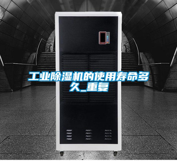 工业除湿机的使用寿命多久_重复