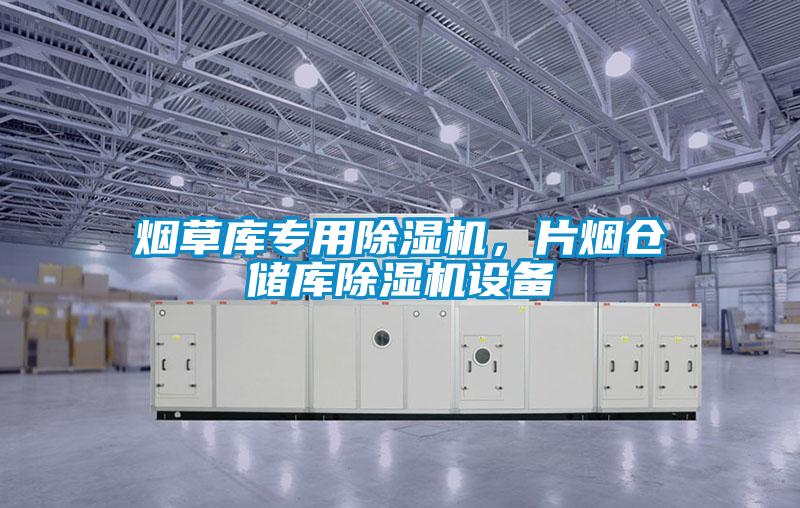 烟草库专用除湿机，片烟仓储库除湿机设备
