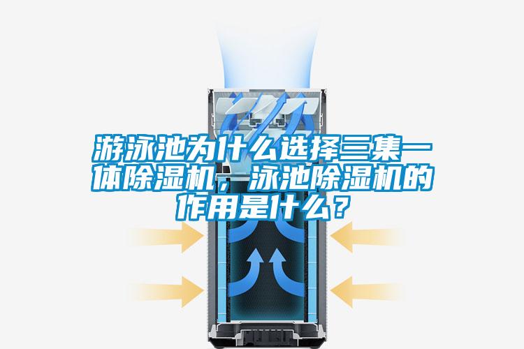 游泳池为什么选择三集一体除湿机，泳池除湿机的作用是什么？