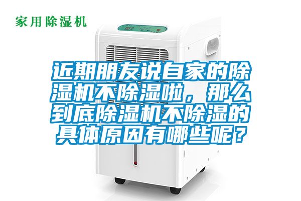 近期朋友说自家的除湿机不除湿啦，那么到底除湿机不除湿的具体原因有哪些呢？
