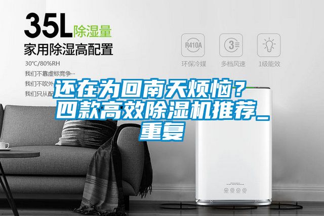 还在为回南天烦恼？ 四款高效除湿机推荐_重复
