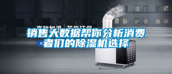 销售大数据帮你分析消费者们的除湿机选择