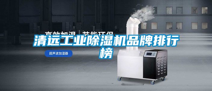 清远工业除湿机品牌排行榜
