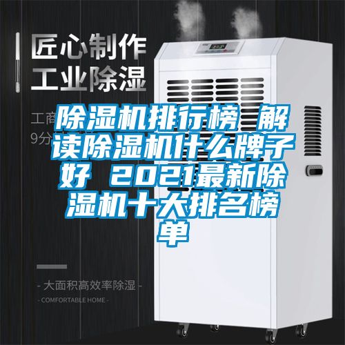 除湿机排行榜 解读除湿机什么牌子好 2021最新除湿机十大排名榜单