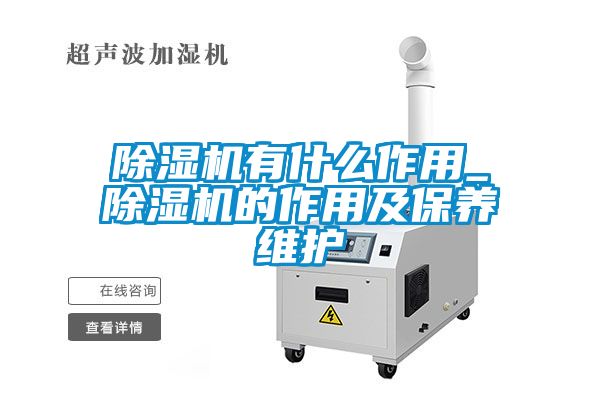 除湿机有什么作用_除湿机的作用及保养维护