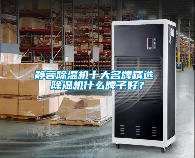 静音除湿机十大名牌精选 除湿机什么牌子好？