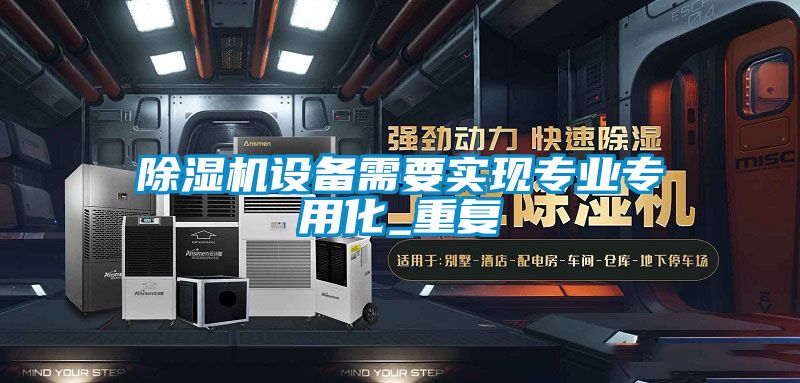 除湿机设备需要实现专业专用化_重复
